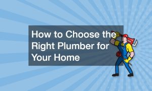 How to Choose the Right Plumber for Your Home