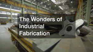 The Wonders of Industrial Fabrication